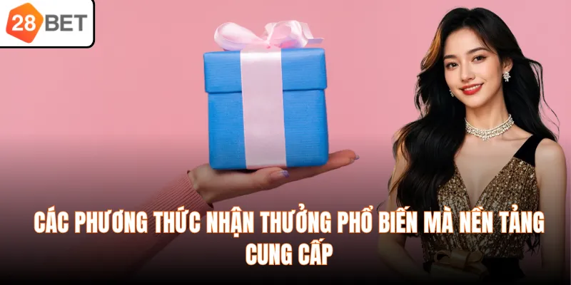 Các phương thức nhận thưởng phổ biến mà nền tảng cung cấp