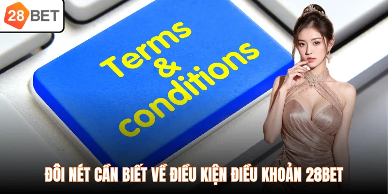 Đôi nét cần biết về điều kiện điều khoản 28BET