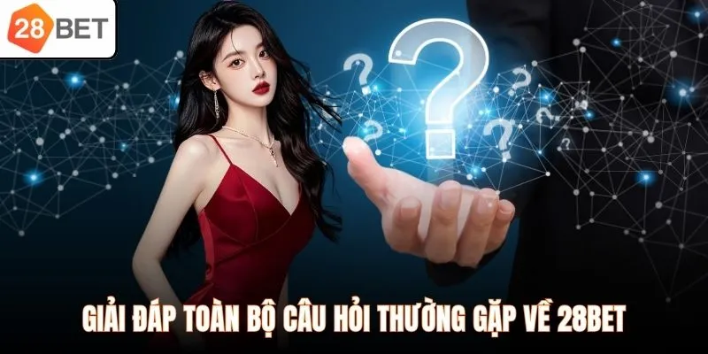 Giải đáp toàn bộ câu hỏi thường gặp về 28BET