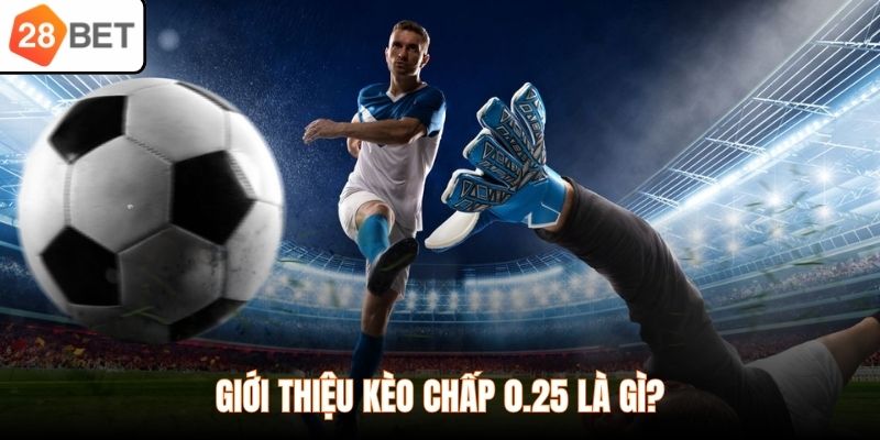 Giới thiệu kèo chấp 0.25 là gì?