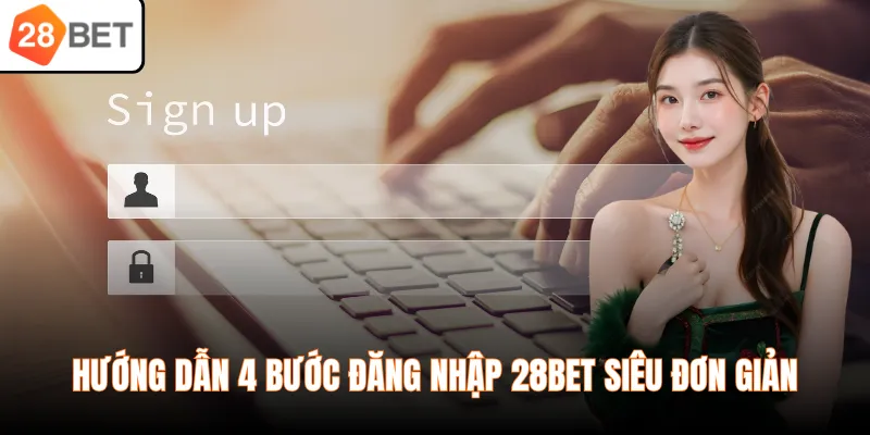 Hướng dẫn 4 bước đăng nhập 28BET siêu đơn giản