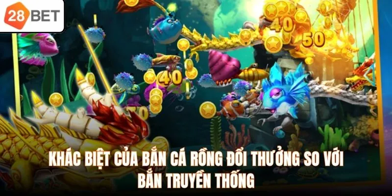 Khác biệt của bắn cá Rồng đổi thưởng so với bắn truyền thống