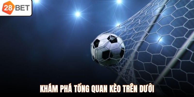 Khám phá tổng quan kèo trên dưới