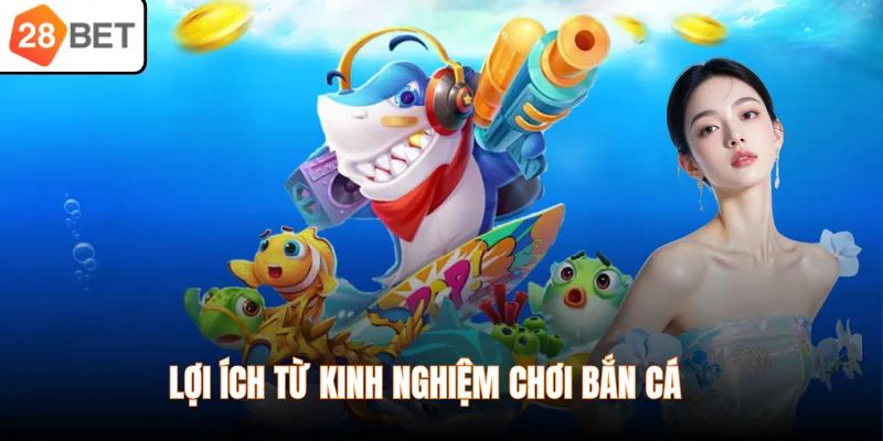 Lợi ích từ kinh nghiệm chơi bắn cá