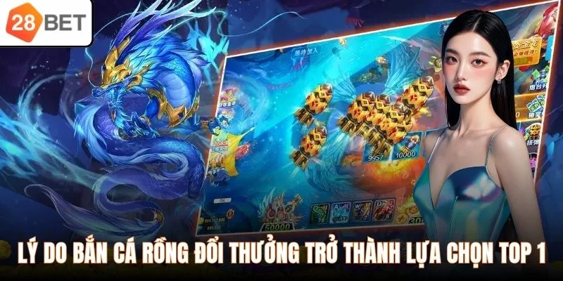 Lý do bắn cá Rồng đổi thưởng trở thành lựa chọn top 1
