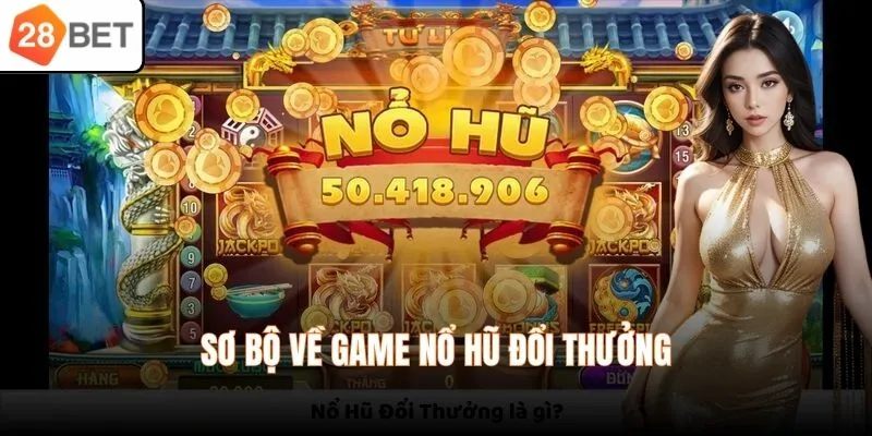 Sơ bộ về game nổ hũ đổi thưởng