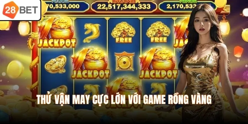 Thử vận may cực lớn với game Rồng Vàng
